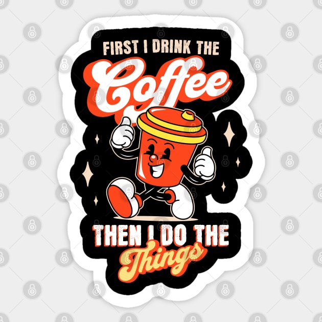First I Drink The Coffee. Then I Do The Things Sticker by Three Meat Curry
